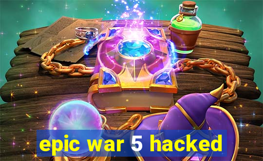 epic war 5 hacked